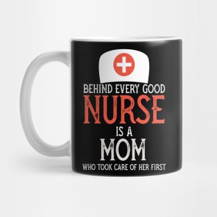 Behind every Good nurse is a mom who took care of her first Mug